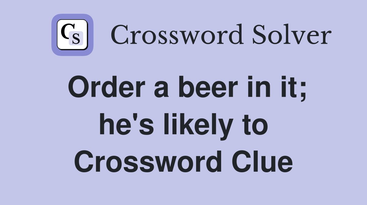 Order a beer in it; he's likely to Crossword Clue