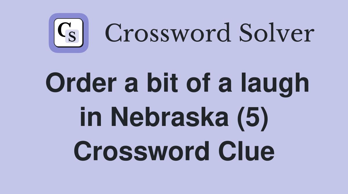 Order a bit of a laugh in Nebraska (5) Crossword Clue