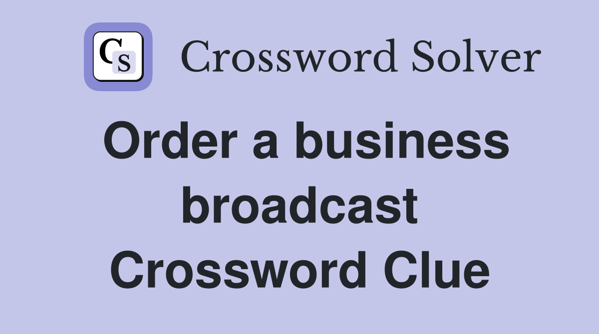 Order a business broadcast Crossword Clue