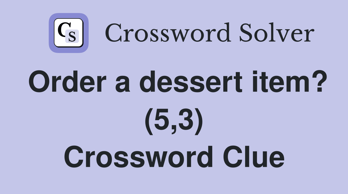 Order a dessert item? (5,3) Crossword Clue