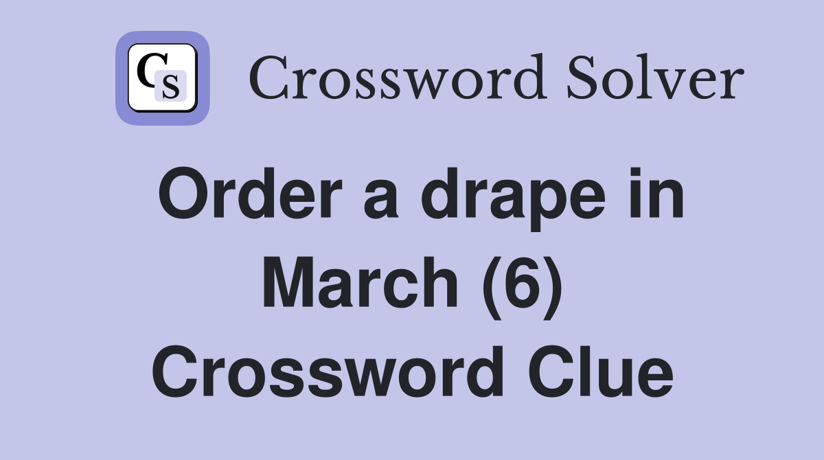 Order a drape in March (6) Crossword Clue