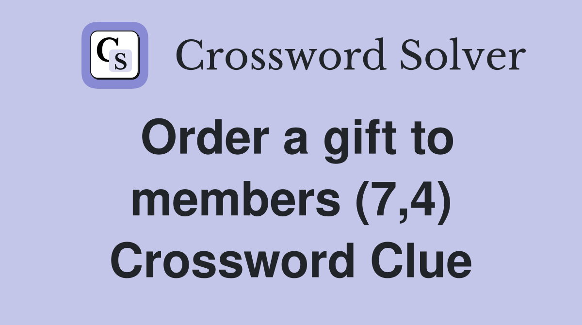 Order a gift to members (7,4) Crossword Clue