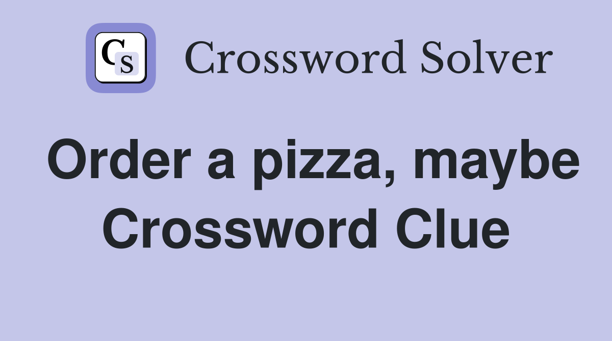 Order a pizza, maybe Crossword Clue