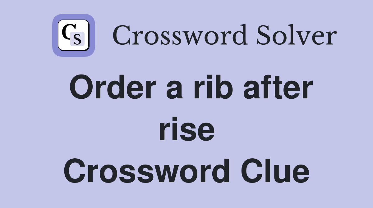 Order a rib after rise Crossword Clue