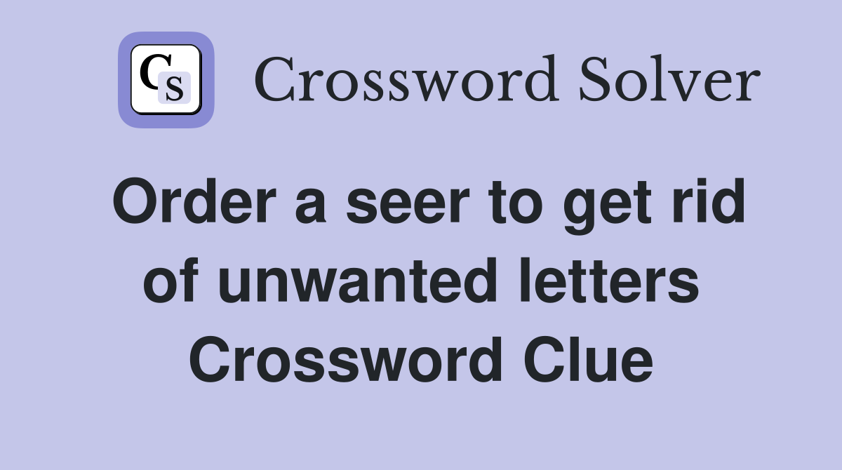 Order a seer to get rid of unwanted letters Crossword Clue