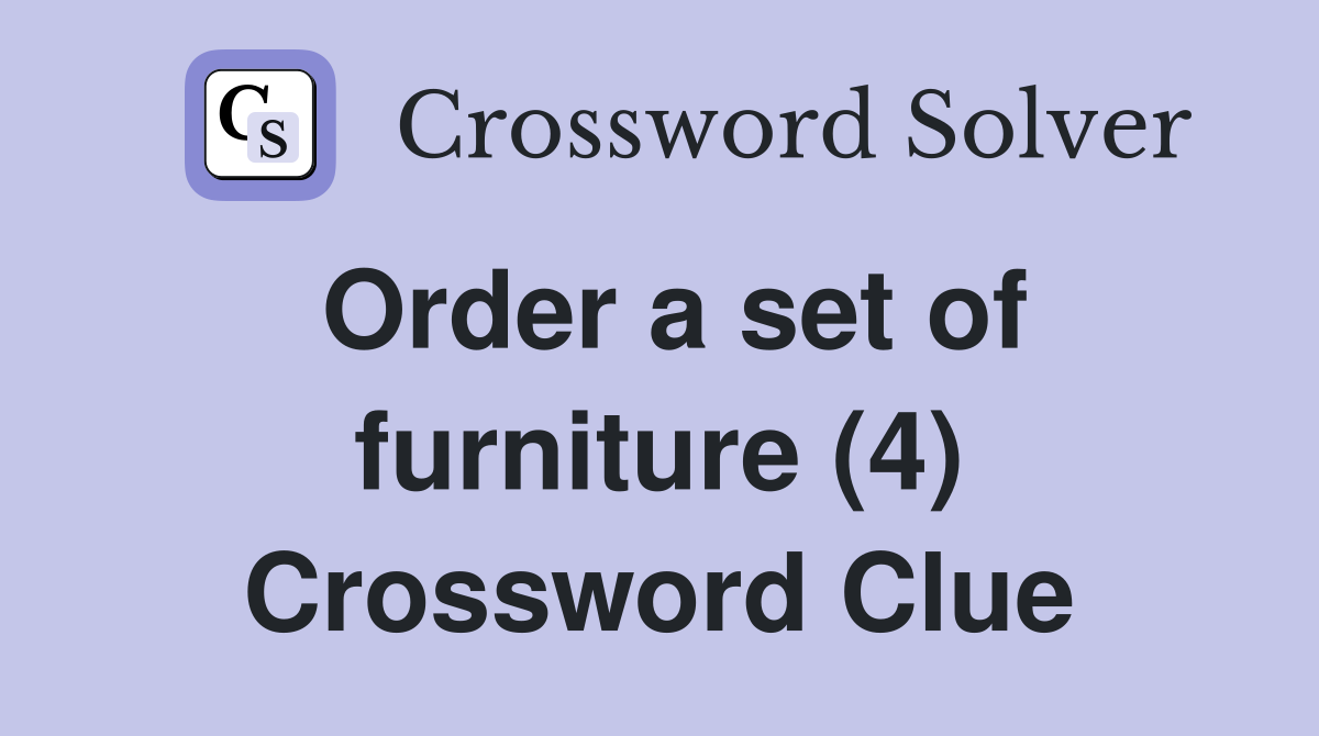 Order a set of furniture (4) Crossword Clue
