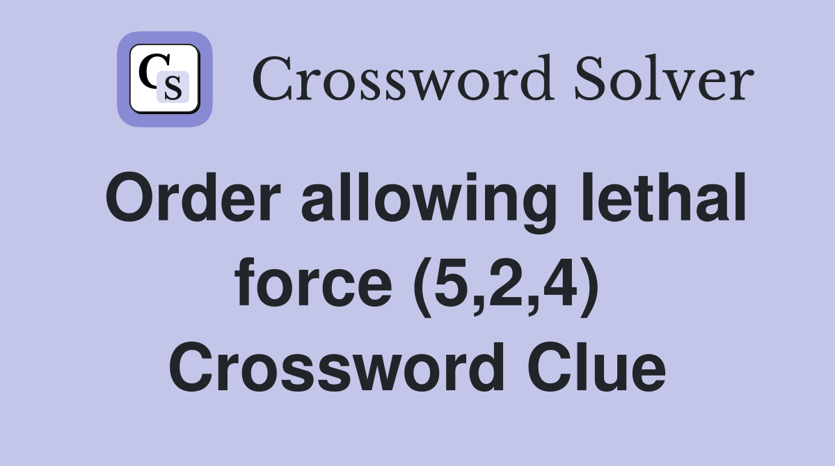 Order allowing lethal force (5,2,4) Crossword Clue