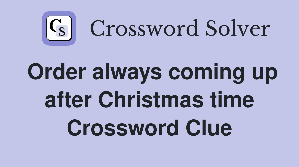 Order always coming up after Christmas time Crossword Clue