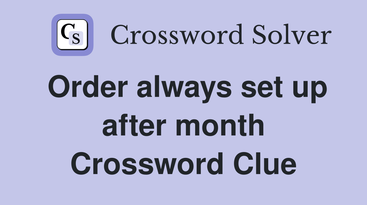 Order always set up after month Crossword Clue