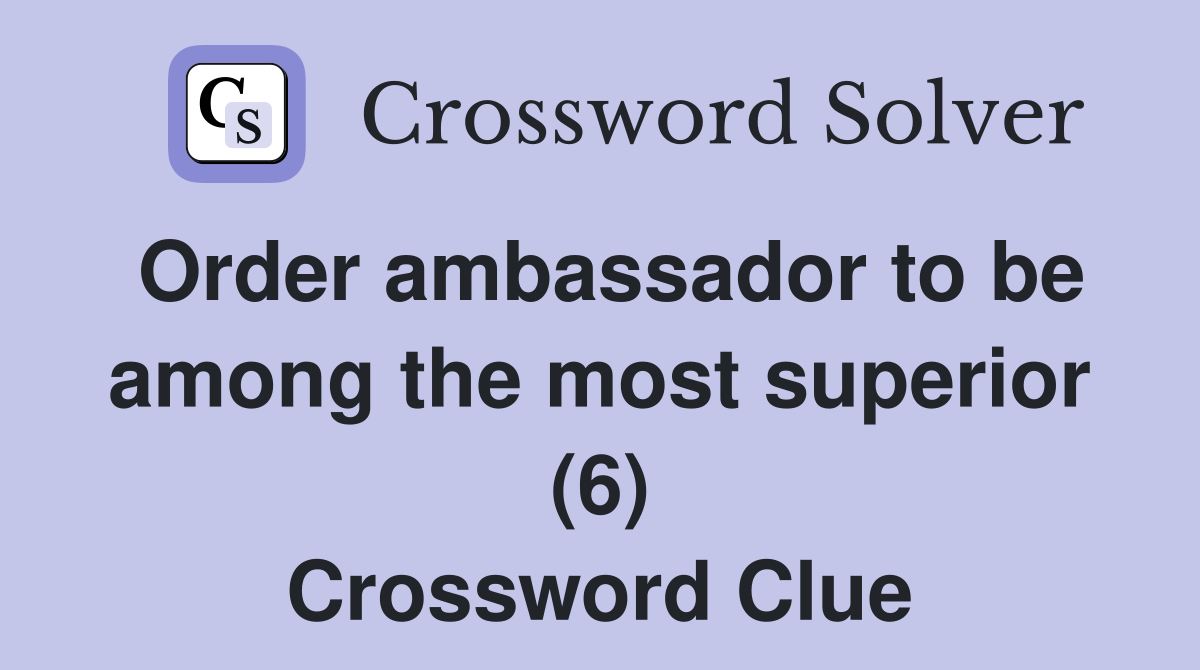 Order ambassador to be among the most superior (6) Crossword Clue