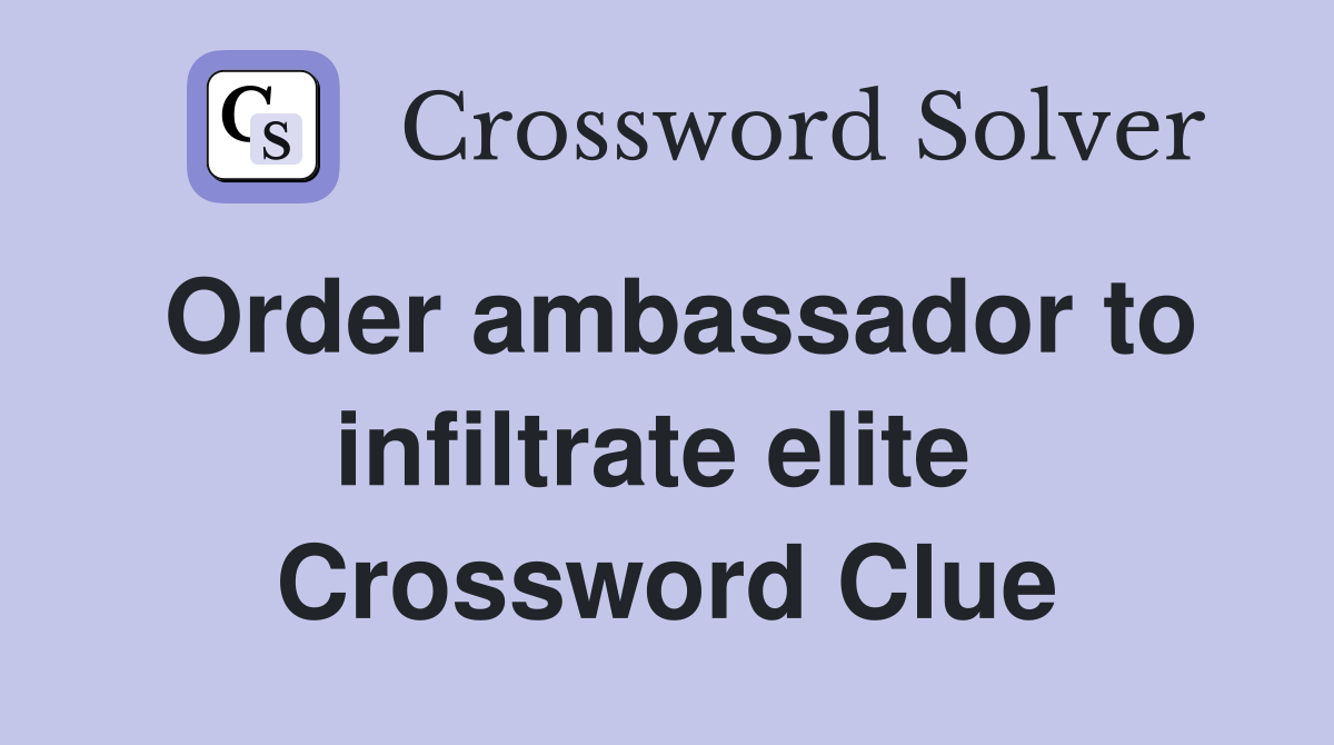 Order ambassador to infiltrate elite  Crossword Clue