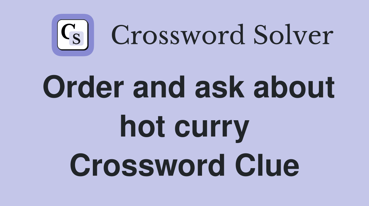Order and ask about hot curry Crossword Clue