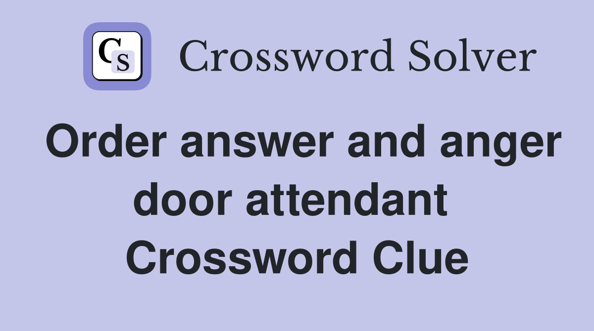 Order answer and anger door attendant  Crossword Clue