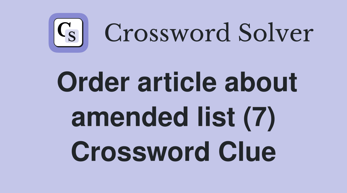 Order article about amended list (7) Crossword Clue