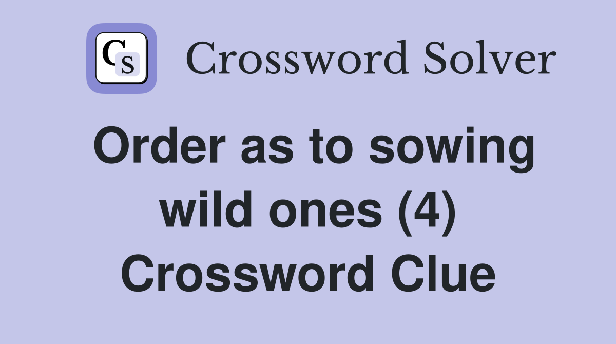 Order as to sowing wild ones (4) Crossword Clue