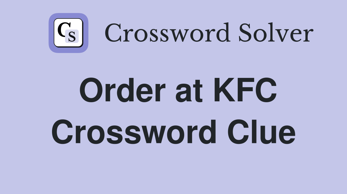 Order at KFC Crossword Clue
