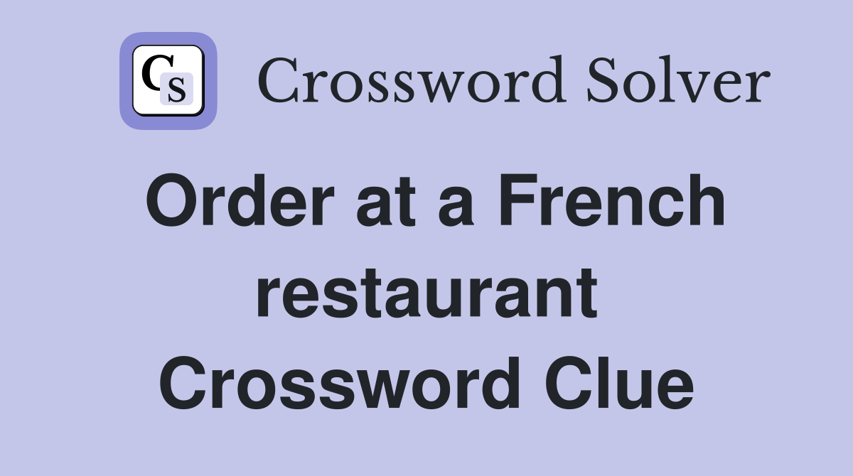 Order at a French restaurant Crossword Clue