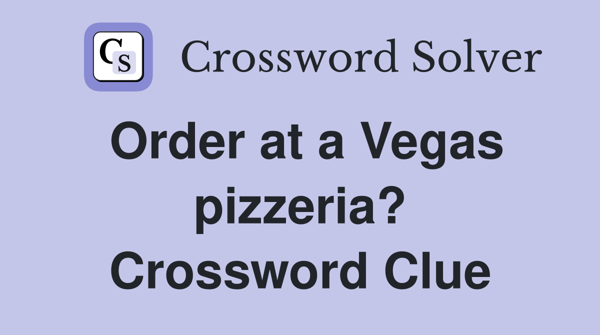 Order at a Vegas pizzeria? Crossword Clue