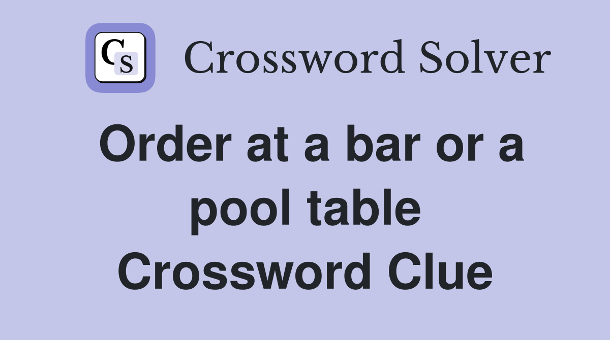 Order at a bar or a pool table Crossword Clue