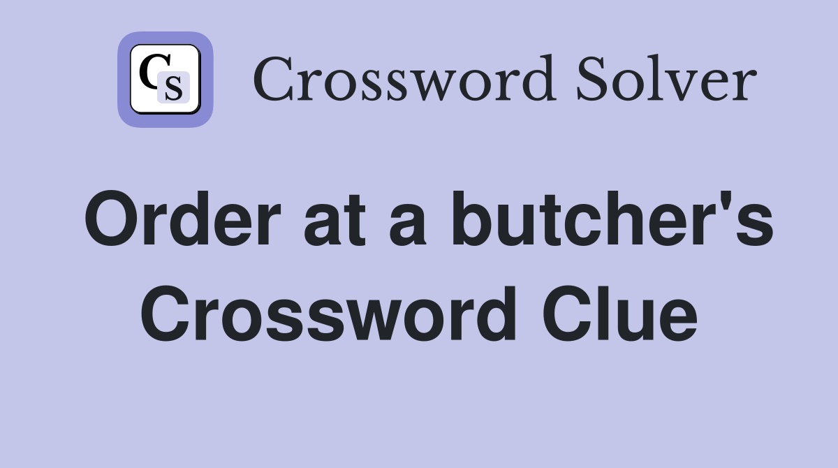 Order at a butcher's Crossword Clue