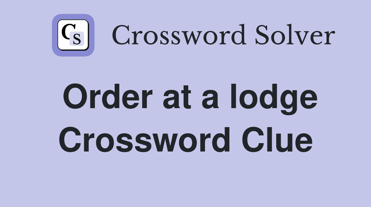 Order at a lodge Crossword Clue