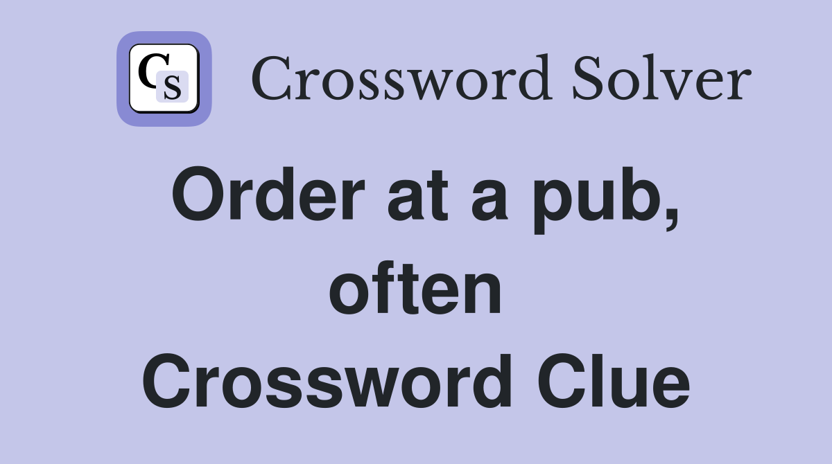 Order at a pub, often Crossword Clue