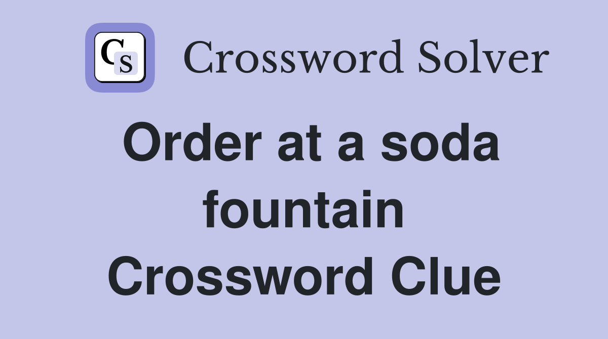 Order at a soda fountain Crossword Clue