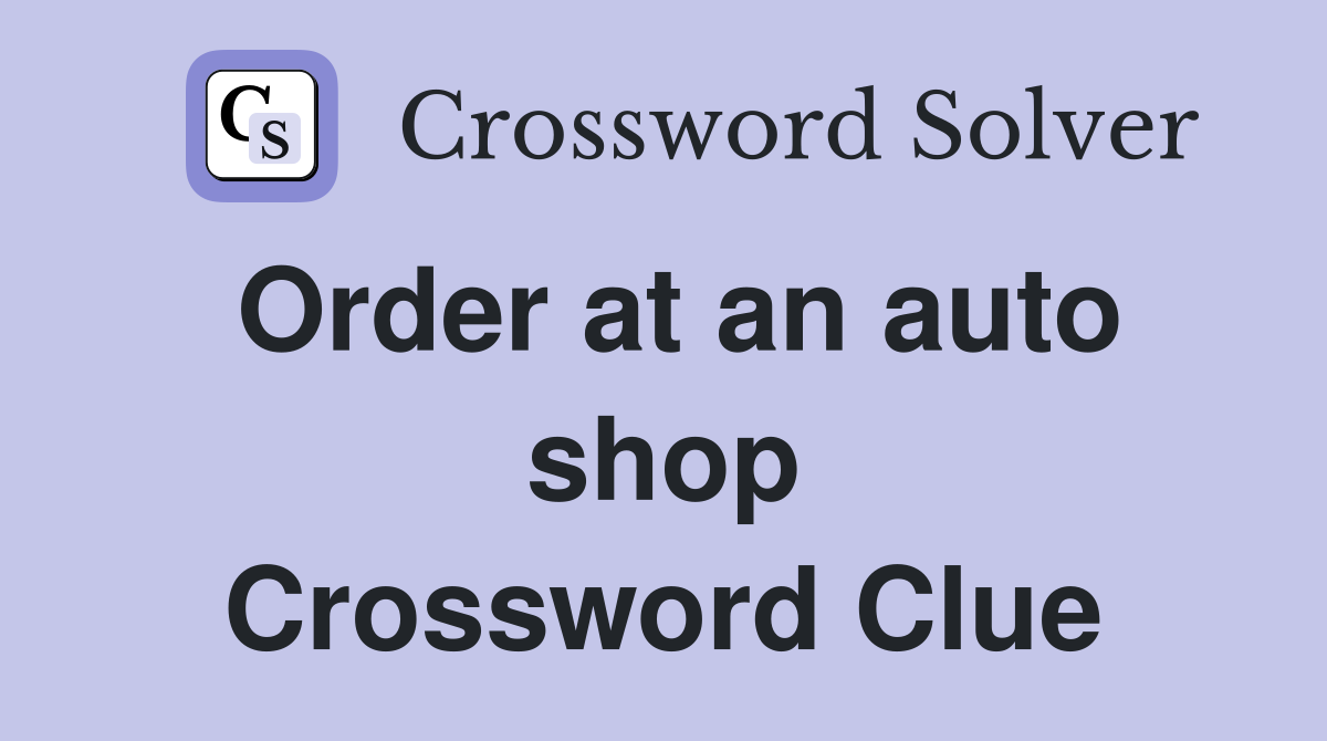 Order at an auto shop Crossword Clue