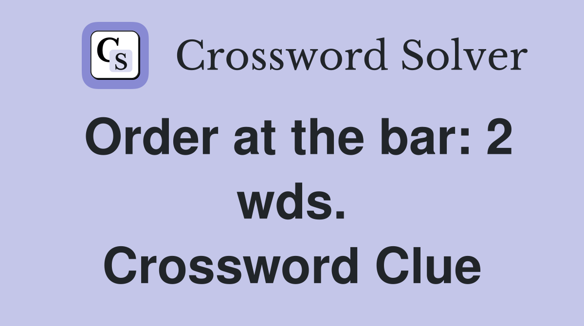 Order at the bar: 2 wds. Crossword Clue