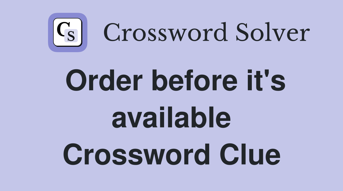 Order before it's available Crossword Clue