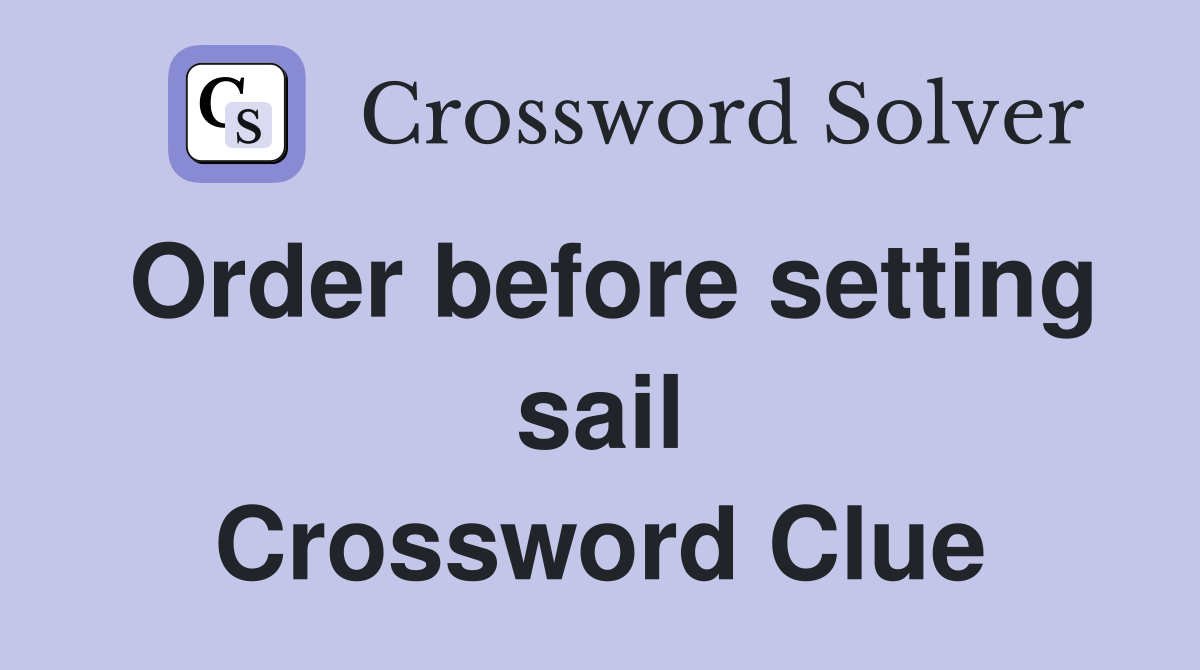 Order before setting sail Crossword Clue