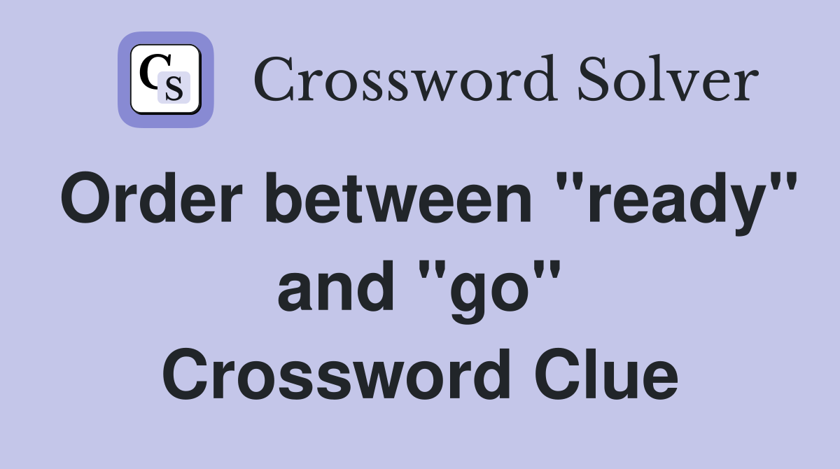 Order between "ready" and "go" Crossword Clue