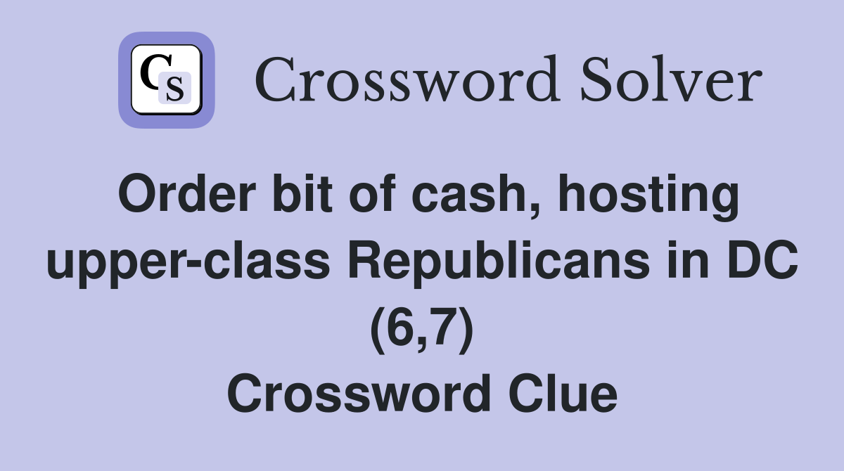 Order bit of cash, hosting upper-class Republicans in DC (6,7) Crossword Clue