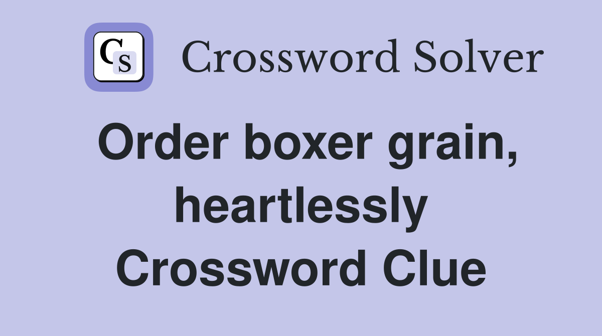 Order boxer grain, heartlessly Crossword Clue