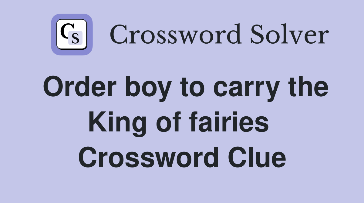 Order boy to carry the King of fairies  Crossword Clue