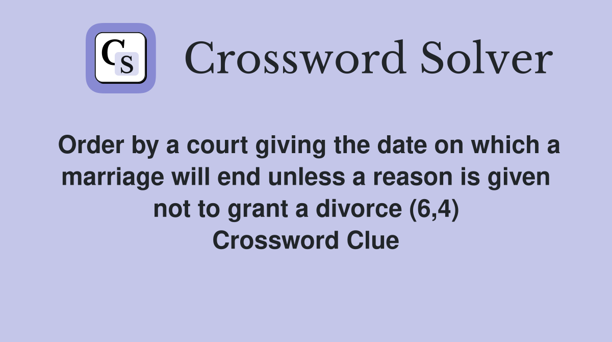 Order by a court giving the date on which a marriage will end unless a reason is given not to grant a divorce (6,4) Crossword Clue