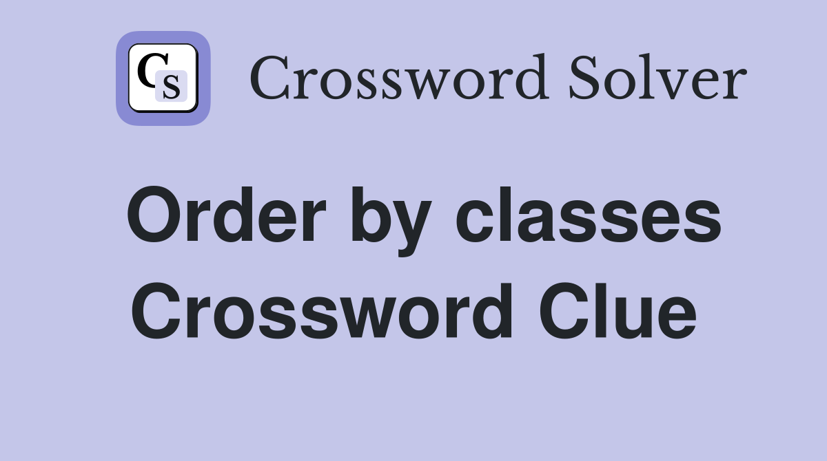 Order by classes Crossword Clue