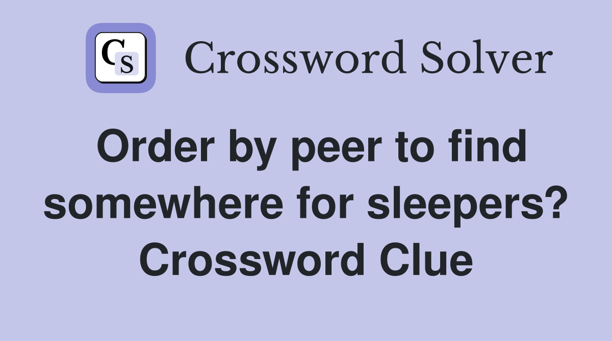 Order by peer to find somewhere for sleepers? Crossword Clue