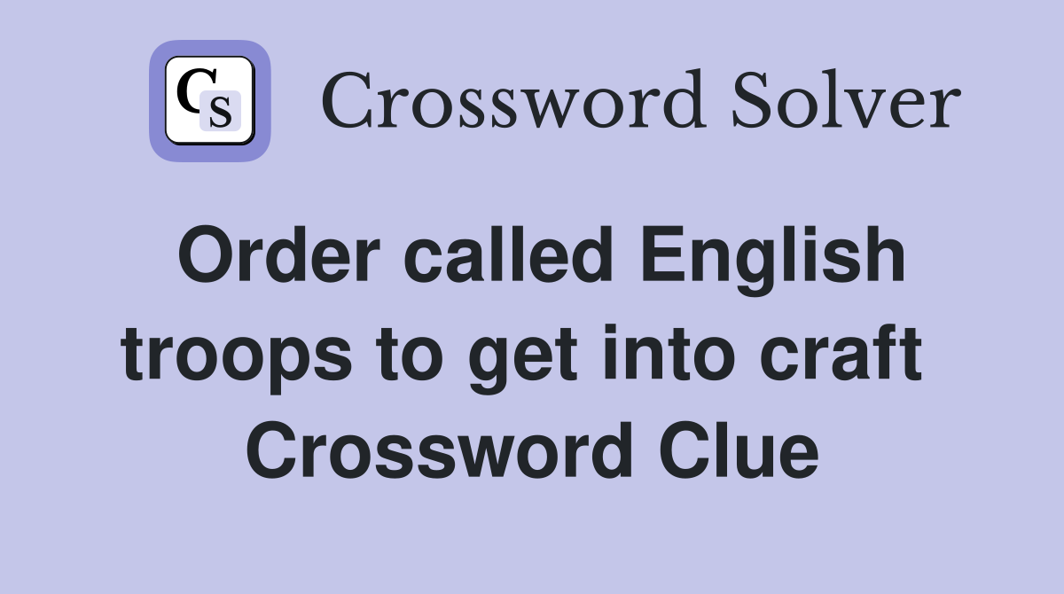 Order called English troops to get into craft  Crossword Clue