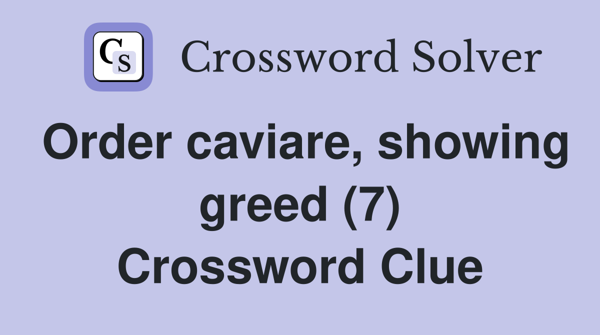 Order caviare, showing greed (7) Crossword Clue
