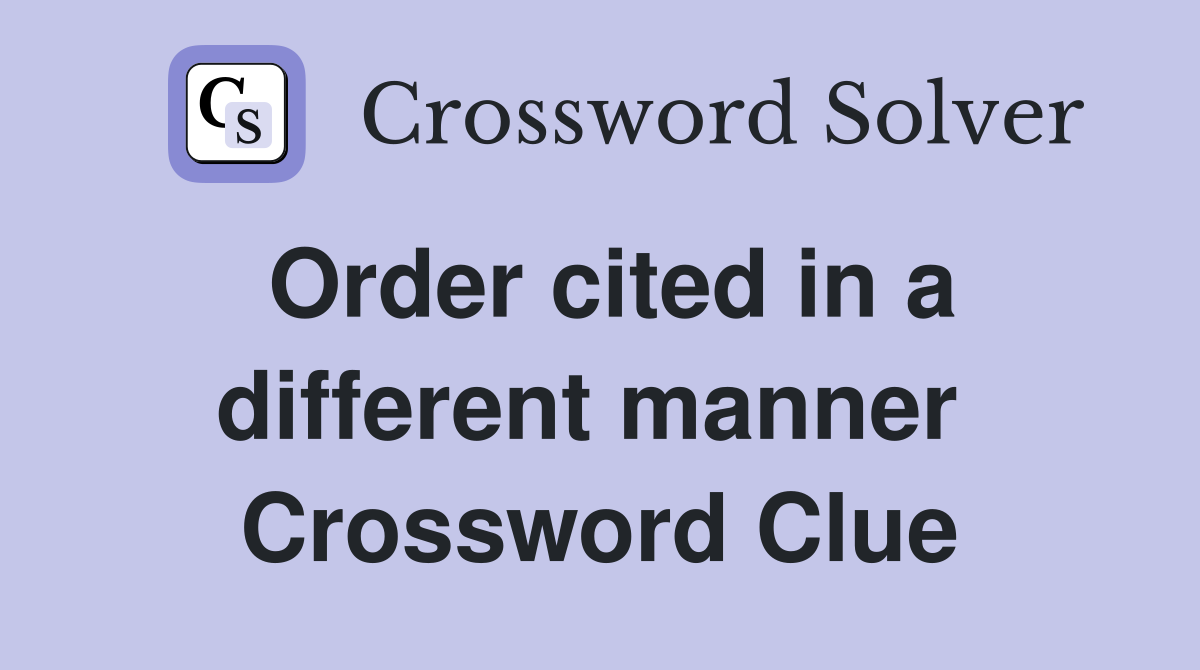 Order cited in a different manner  Crossword Clue