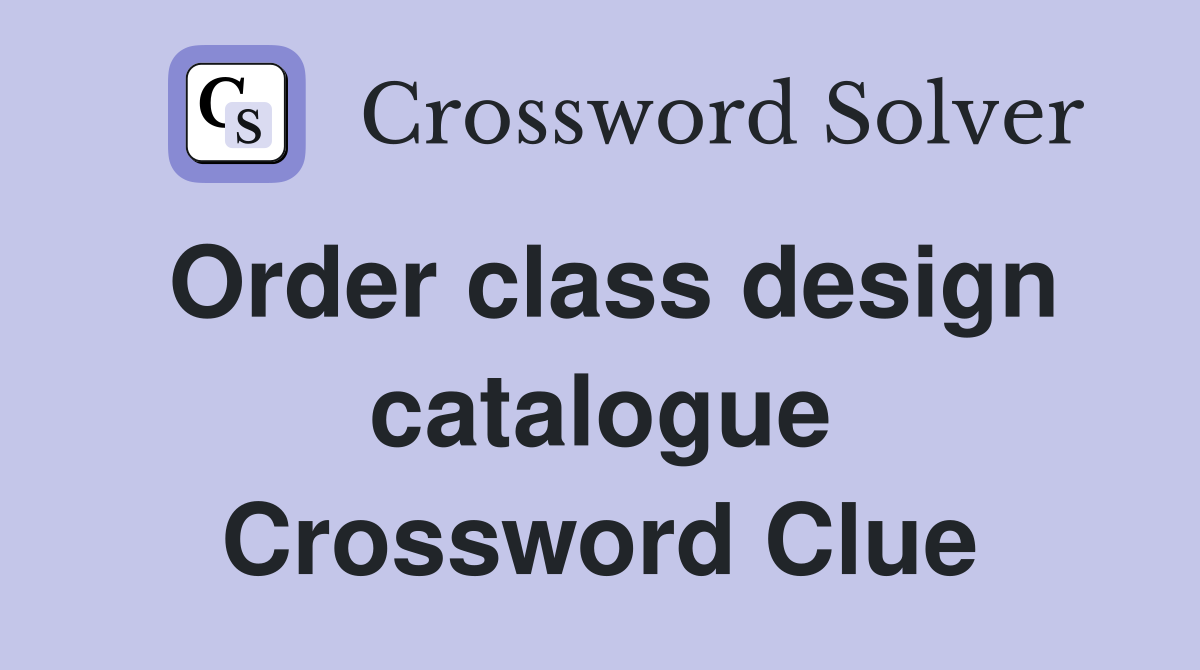 Order class design catalogue Crossword Clue