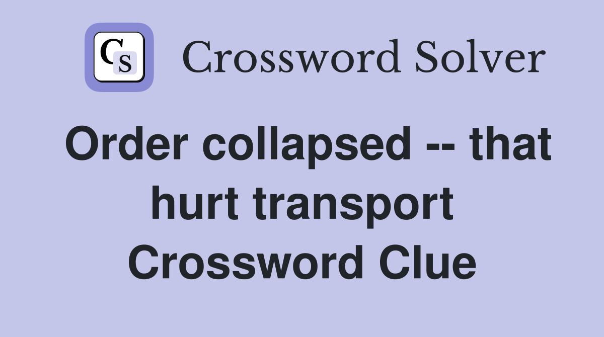 Order collapsed -- that hurt transport Crossword Clue