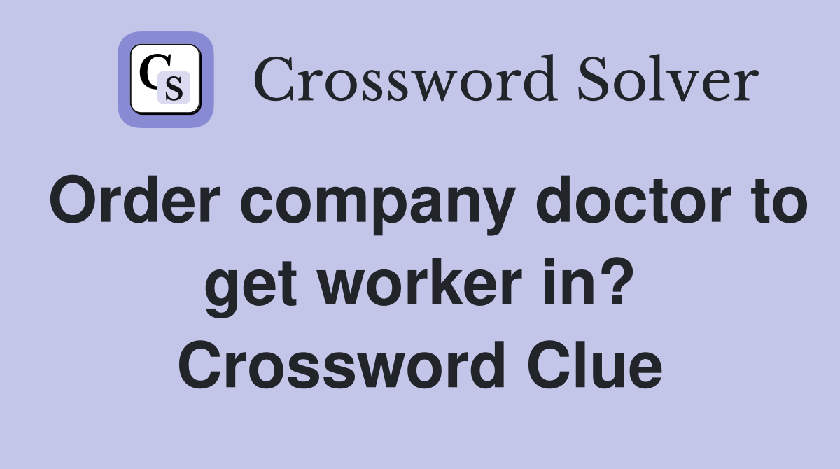 Order company doctor to get worker in? Crossword Clue