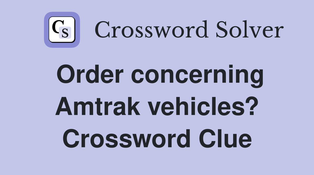 Order concerning Amtrak vehicles? Crossword Clue
