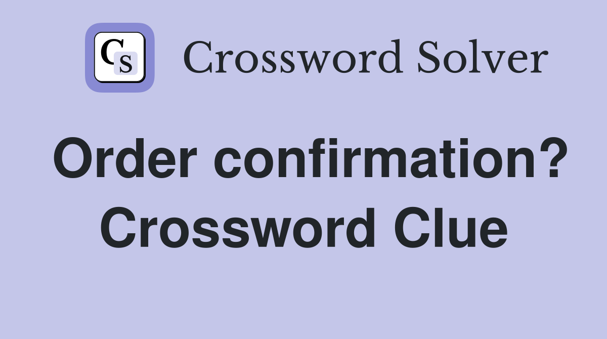 Order confirmation? Crossword Clue