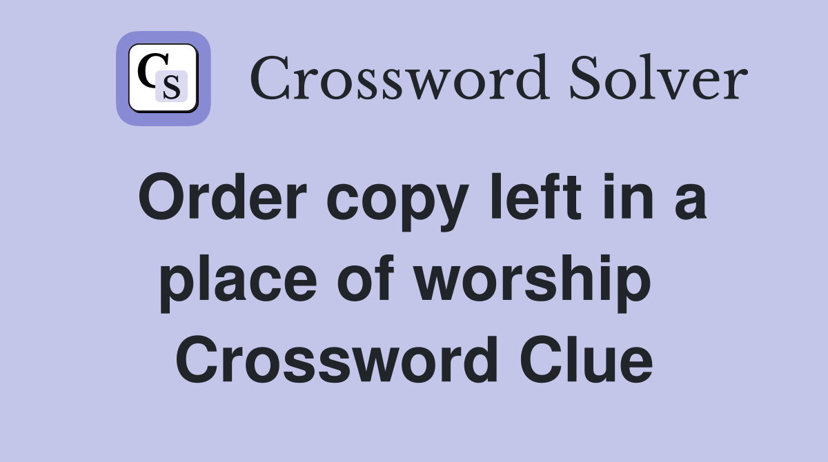 Order copy left in a place of worship  Crossword Clue