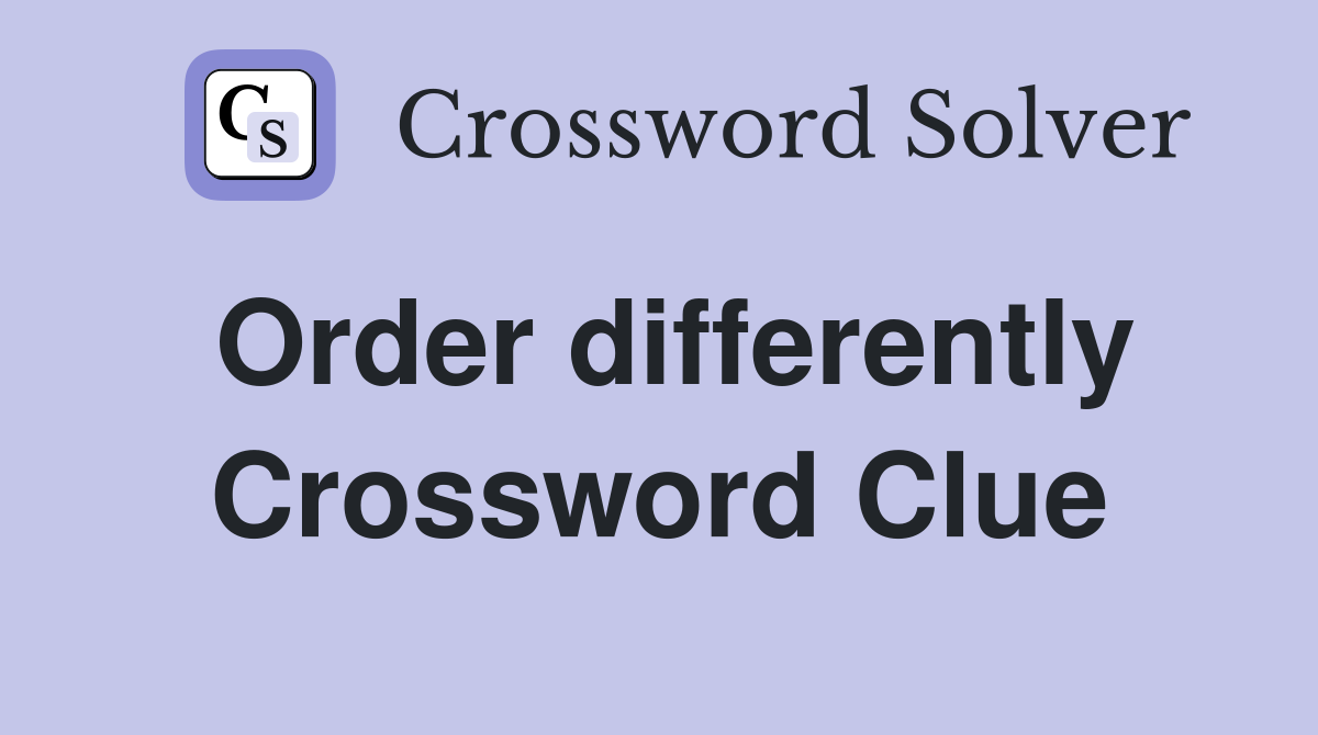 Order differently Crossword Clue