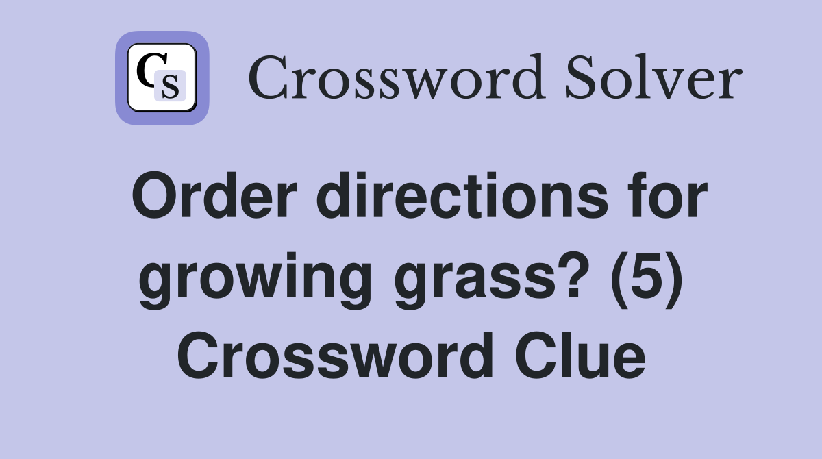 Order directions for growing grass? (5) Crossword Clue
