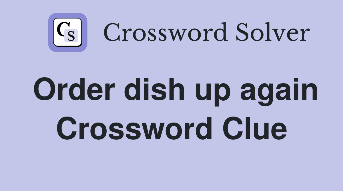Order dish up again Crossword Clue
